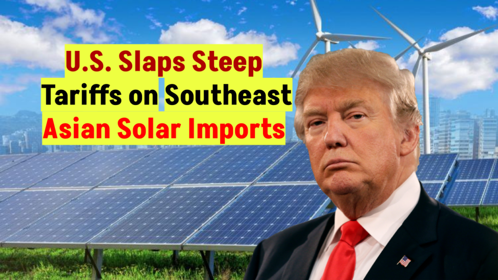 Southeast Asian Solar Imports Face Steep US Tariffs: A 3,521% Duty Increase Southeast Asian Solar Imports Face Steep US Tariffs: A 3,521% Duty Increase